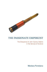 Title: The Passionate Empiricist: The Eloquence of John Quincy Adams in the Service of Science, Author: Marlana Portolano