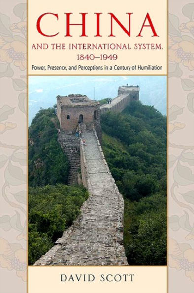 China and the International System, 1840-1949: Power, Presence, and Perceptions in a Century of Humiliation