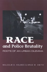 Title: Race and Police Brutality: Roots of an Urban Dilemma, Author: Malcolm D. Holmes