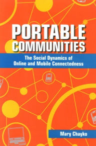 Title: Portable Communities: The Social Dynamics of Online and Mobile Connectedness, Author: Mary Chayko