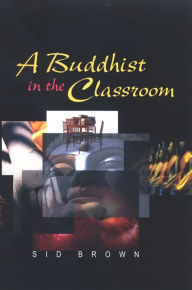 Title: A Buddhist in the Classroom, Author: Sid Brown