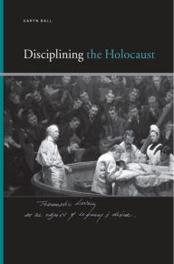 Title: Disciplining the Holocaust, Author: Karyn Ball