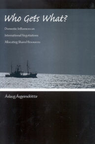 Title: Who Gets What?: Domestic Influences on International Negotiations Allocating Shared Resources, Author: Aslaug Asgeirsdottir