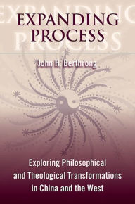 Title: Expanding Process: Exploring Philosophical and Theological Transformations in China and the West, Author: John H. Berthrong