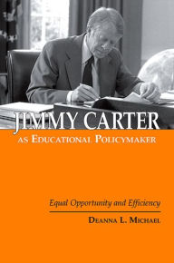 Title: Jimmy Carter as Educational Policymaker: Equal Opportunity and Efficiency, Author: Deanna L. Michael