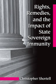 Title: Rights, Remedies, and the Impact of State Sovereign Immunity, Author: Christopher Shortell