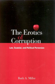 Title: The Erotics of Corruption: Law, Scandal, and Political Perversion, Author: Ruth A. Miller