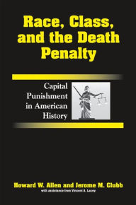 Title: Race, Class, and the Death Penalty: Capital Punishment in American History, Author: Howard W. Allen