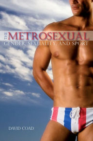 Title: The Metrosexual: Gender, Sexuality, and Sport, Author: David  Coad