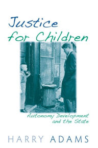 Title: Justice for Children: Autonomy Development and the State, Author: Harry Adams