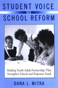 Title: Student Voice in School Reform: Building Youth-Adult Partnerships That Strengthen Schools and Empower Youth, Author: Dana L. Mitra