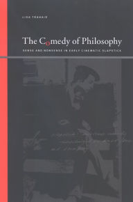 Title: The Comedy of Philosophy: Sense and Nonsense in Early Cinematic Slapstick, Author: Lisa Trahair