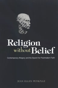 Title: Religion without Belief: Contemporary Allegory and the Search for Postmodern Faith, Author: Jeanne Ellen Petrolle