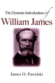 Title: The Dynamic Individualism of William James, Author: James O. Pawelski