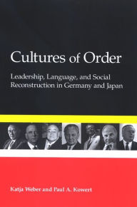 Title: Cultures of Order: Leadership, Language, and Social Reconstruction in Germany and Japan, Author: Katja Weber