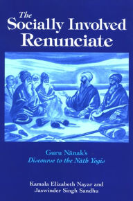 Title: The Socially Involved Renunciate: Guru Nanak's Discourse to the Nath Yogis, Author: Kamala Elizabeth Nayar
