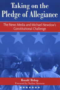 Title: Taking on the Pledge of Allegiance: The News Media and Michael Newdow's Constitutional Challenge, Author: Ronald Bishop
