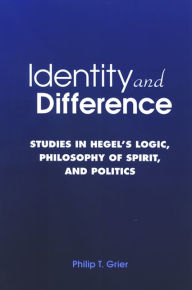 Title: Identity and Difference: Studies in Hegel's Logic, Philosophy of Spirit, and Politics, Author: Philip T. Grier