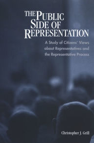 Title: The Public Side of Representation: A Study of Citizens' Views about Representatives and the Representative Process, Author: Christopher J. Grill