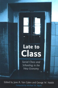 Title: Late to Class: Social Class and Schooling in the New Economy, Author: Jane A. Van Galen