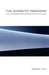 Title: The Syndetic Paradigm: The Untrodden Path Beyond Freud and Jung, Author: Robert Aziz