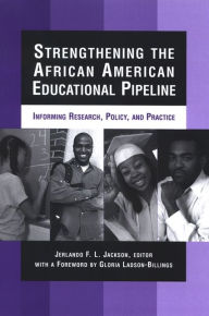 Title: Strengthening the African American Educational Pipeline: Informing Research, Policy, and Practice, Author: Jerlando F. L. Jackson