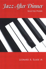 Title: Jazz After Dinner: Selected Poems, Author: Leonard A. Slade Jr.