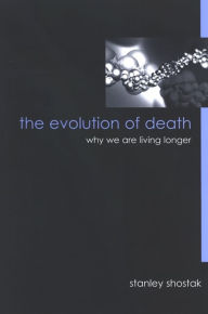 Title: The Evolution of Death: Why We Are Living Longer, Author: Stanley Shostak