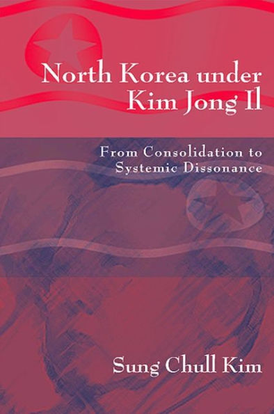 North Korea under Kim Jong Il: From Consolidation to Systemic Dissonance