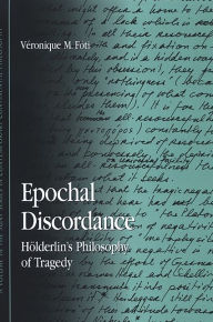 Title: Epochal Discordance: Holderlin's Philosophy of Tragedy, Author: Veronique Foti