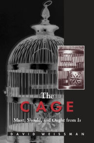Title: The Cage: Must, Should, and Ought from Is, Author: David Weissman