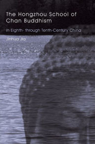 Title: The Hongzhou School of Chan Buddhism in Eighth- through Tenth-Century China, Author: Jinhua Jia