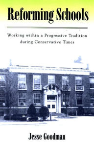 Title: Reforming Schools: Working within a Progressive Tradition during Conservative Times, Author: Jesse Goodman