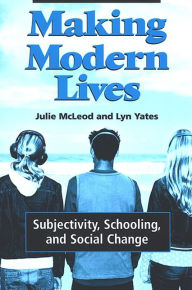 Title: Making Modern Lives: Subjectivity, Schooling, and Social Change, Author: Julie McLeod