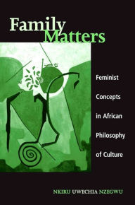 Title: Family Matters: Feminist Concepts in African Philosophy of Culture, Author: Nkiru Nzegwu