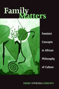 Title: Family Matters: Feminist Concepts in African Philosophy of Culture, Author: Nkiru Uwechia Nzegwu