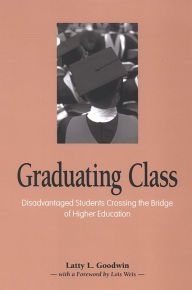 Title: Graduating Class: Disadvantaged Students Crossing the Bridge of Higher Education, Author: Latty Goodwin