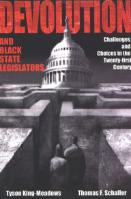 Title: Devolution and Black State Legislators: Challenges and Choices in the Twenty-first Century, Author: Tyson King-Meadows