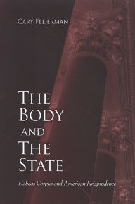 Title: The Body and the State: Habeas Corpus and American Jurisprudence, Author: Cary Federman