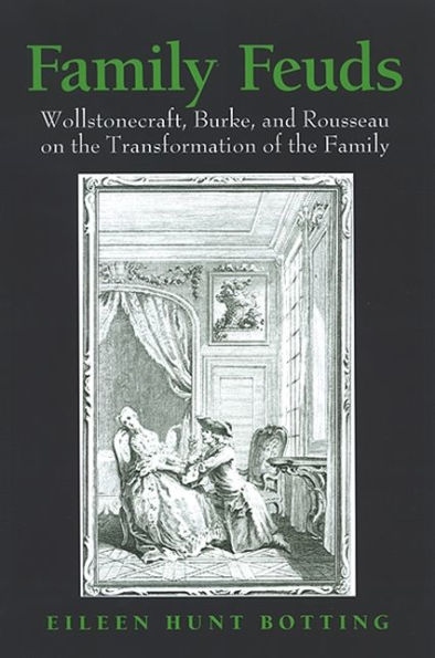 Family Feuds: Wollstonecraft, Burke, and Rousseau on the Transformation of the Family