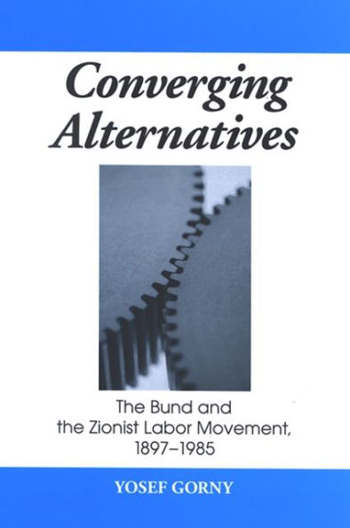 Converging Alternatives: The Bund and the Zionist Labor Movement, 1897-1985