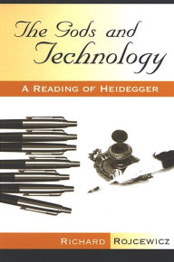 Title: The Gods and Technology: A Reading of Heidegger, Author: Richard Rojcewicz