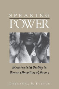 Title: Speaking Power: Black Feminist Orality in Women's Narratives of Slavery, Author: DoVeanna Fulton Minor