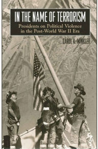 Title: In the Name of Terrorism: Presidents on Political Violence in the Post-World War II Era, Author: Carol K. Winkler