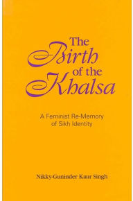 Title: The Birth of the Khalsa: A Feminist Re-Memory of Sikh Identity, Author: Nikky-Guninder Kaur Singh