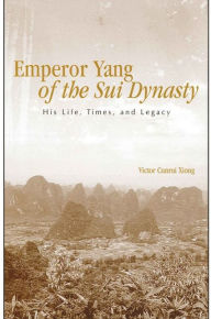 Title: Emperor Yang of the Sui Dynasty: His Life, Times, and Legacy, Author: Victor Cunrui Xiong
