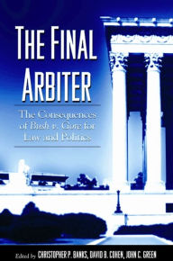 Title: The Final Arbiter: The Consequences of Bush v. Gore for Law and Politics, Author: Christopher P. Banks