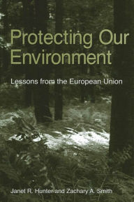 Title: Protecting Our Environment: Lessons from the European Union, Author: Janet R. Hunter