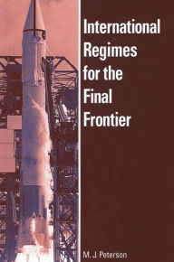 Title: International Regimes for the Final Frontier, Author: M. J. Peterson