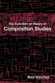 Title: The Function of Theory in Composition Studies, Author: Raul Sanchez